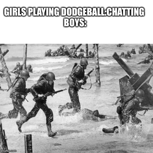 GIRLS PLAYING DODGEBALL:CHATTING 
BOYS: | image tagged in school | made w/ Imgflip meme maker