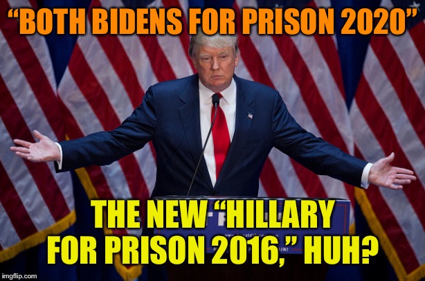 When they just change the paint on their “Lock ‘em up” slogan from 2016. | “BOTH BIDENS FOR PRISON 2020”; THE NEW “HILLARY FOR PRISON 2016,” HUH? | image tagged in donald trump,election 2016,election 2020,joe biden,biden,hillary clinton for jail 2016 | made w/ Imgflip meme maker