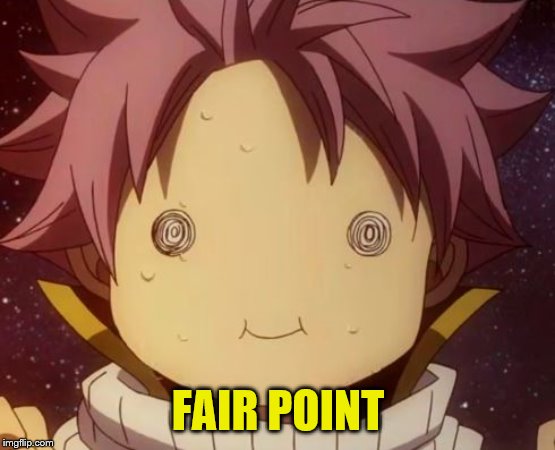 Fairy tail Natsu derp | FAIR POINT | image tagged in fairy tail natsu derp | made w/ Imgflip meme maker