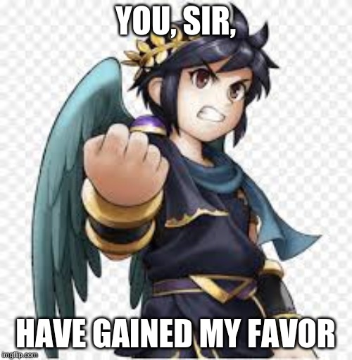 YOU, SIR, HAVE GAINED MY FAVOR | made w/ Imgflip meme maker