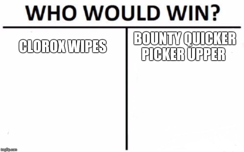 Who Would Win? Meme | CLOROX WIPES; BOUNTY QUICKER PICKER UPPER | image tagged in memes,who would win | made w/ Imgflip meme maker