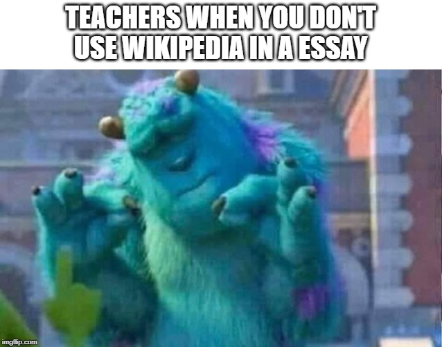 Sully shutdown | TEACHERS WHEN YOU DON'T USE WIKIPEDIA IN A ESSAY | image tagged in sully shutdown,wikipedia,teacher,memes,funny | made w/ Imgflip meme maker
