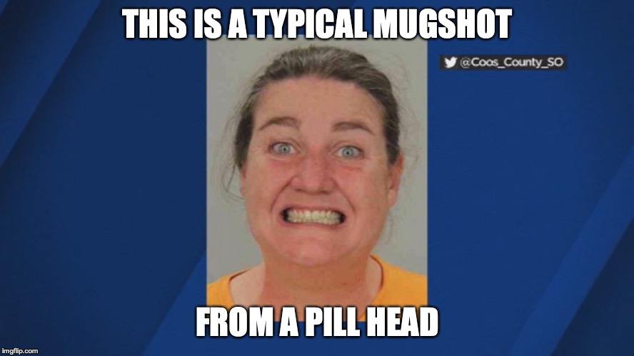 Funny Mugshot | THIS IS A TYPICAL MUGSHOT; FROM A PILL HEAD | image tagged in mugshot,memes | made w/ Imgflip meme maker