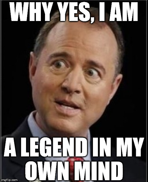 Pencil Neck Schiff | WHY YES, I AM; A LEGEND IN MY
OWN MIND | image tagged in adam schiff,memes,legend,change my mind,well yes but actually no,i have no idea what i am doing | made w/ Imgflip meme maker