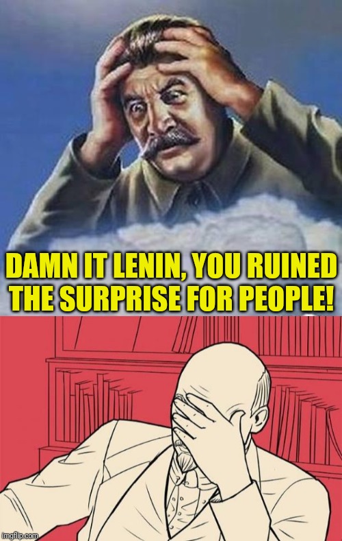 DAMN IT LENIN, YOU RUINED THE SURPRISE FOR PEOPLE! | image tagged in worrying stalin,lenin facepalm | made w/ Imgflip meme maker