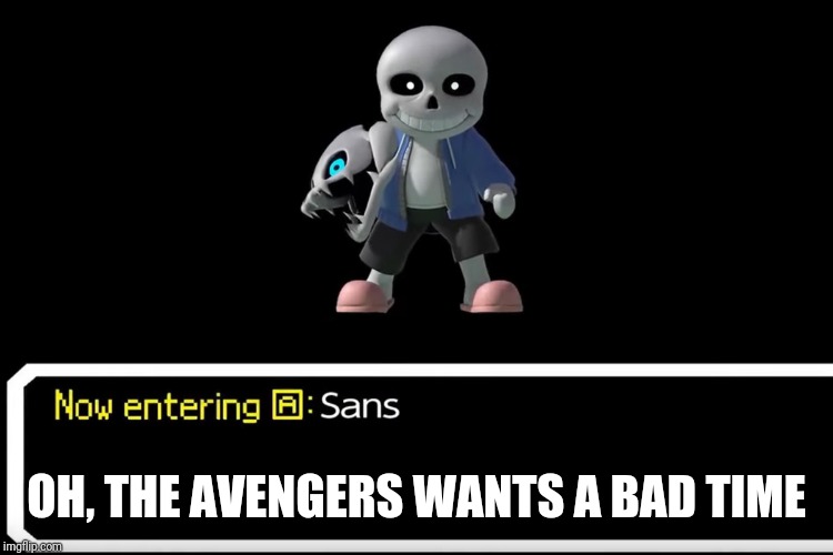Smash Bros sans | OH, THE AVENGERS WANTS A BAD TIME | image tagged in smash bros sans | made w/ Imgflip meme maker