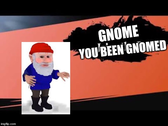 Super Smash Bros | GNOME; YOU BEEN GNOMED | image tagged in super smash bros | made w/ Imgflip meme maker