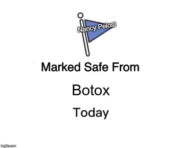 Marked Safe From Meme | Botox Nancy Pelosi | image tagged in memes,marked safe from | made w/ Imgflip meme maker