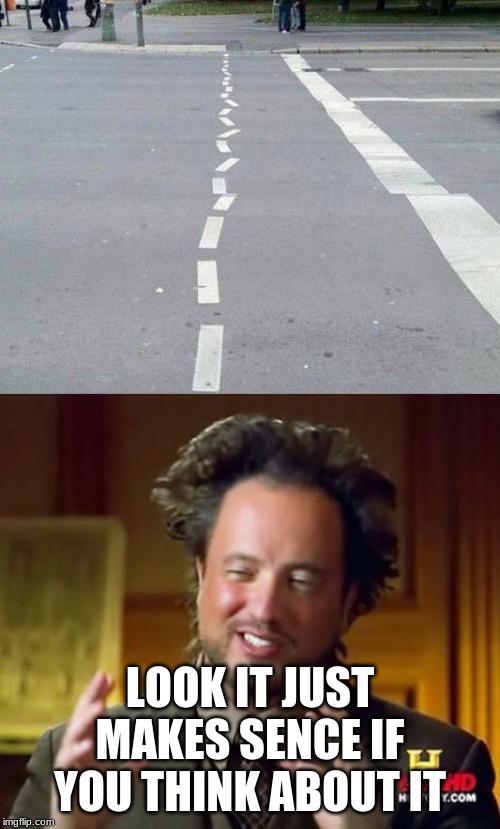 LOOK IT JUST MAKES SENCE IF YOU THINK ABOUT IT | image tagged in memes,ancient aliens | made w/ Imgflip meme maker