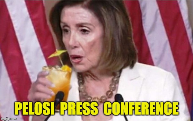 Go crawl back into your bottle, Nancy. | PELOSI  PRESS  CONFERENCE | image tagged in trump,funny memes,too funny | made w/ Imgflip meme maker