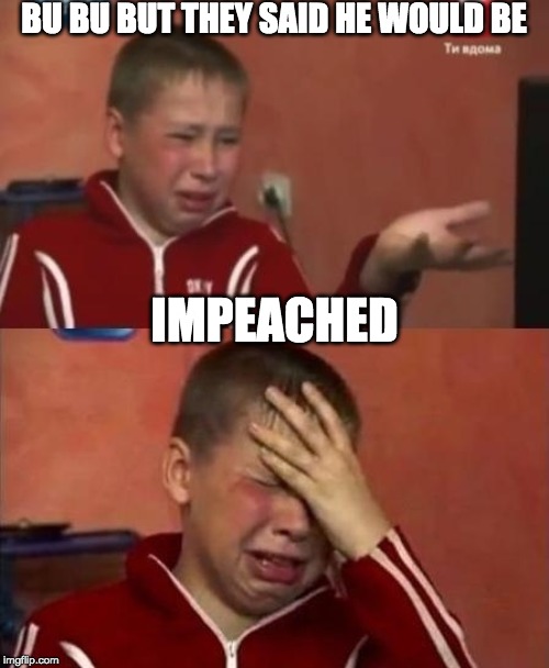 ukrainian kid crying | BU BU BUT THEY SAID HE WOULD BE IMPEACHED | image tagged in ukrainian kid crying | made w/ Imgflip meme maker