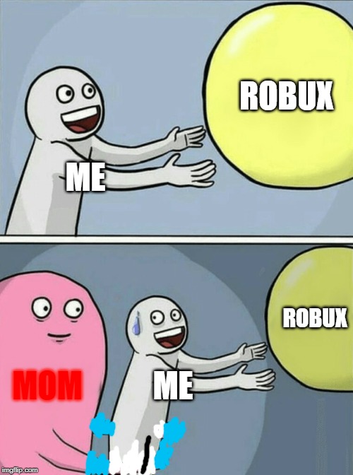 Running Away Balloon Meme | ROBUX; ME; ROBUX; MOM; ME | image tagged in memes,running away balloon | made w/ Imgflip meme maker