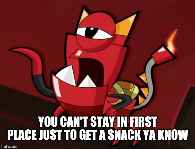 Mixels So You Think | YOU CAN'T STAY IN FIRST PLACE JUST TO GET A SNACK YA KNOW | image tagged in mixels so you think | made w/ Imgflip meme maker