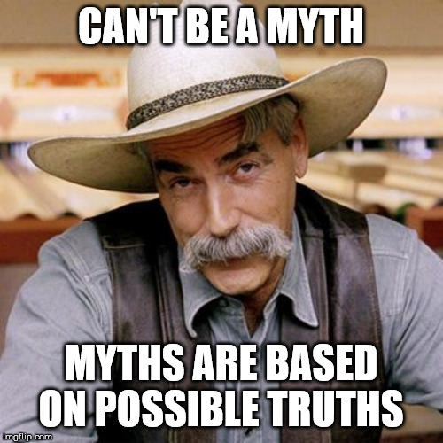 SARCASM COWBOY | CAN'T BE A MYTH MYTHS ARE BASED ON POSSIBLE TRUTHS | image tagged in sarcasm cowboy | made w/ Imgflip meme maker