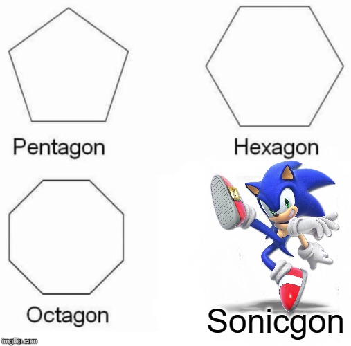 Get it? | Sonicgon | image tagged in pentagon hexagon octagon,super smash bros,sonic the hedgehog | made w/ Imgflip meme maker