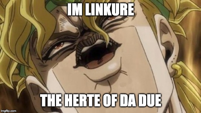 No nose dio | IM LINKURE; THE HERTE OF DA DUE | image tagged in no nose dio | made w/ Imgflip meme maker