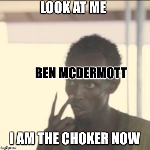 Look At Me Meme | LOOK AT ME; BEN MCDERMOTT; I AM THE CHOKER NOW | image tagged in memes,look at me | made w/ Imgflip meme maker