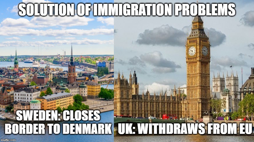 Brexit: Immigration problem solution comparison | SOLUTION OF IMMIGRATION PROBLEMS; SWEDEN: CLOSES BORDER TO DENMARK; UK: WITHDRAWS FROM EU | image tagged in brexit,illegal immigration,sweden,uk,england,london | made w/ Imgflip meme maker