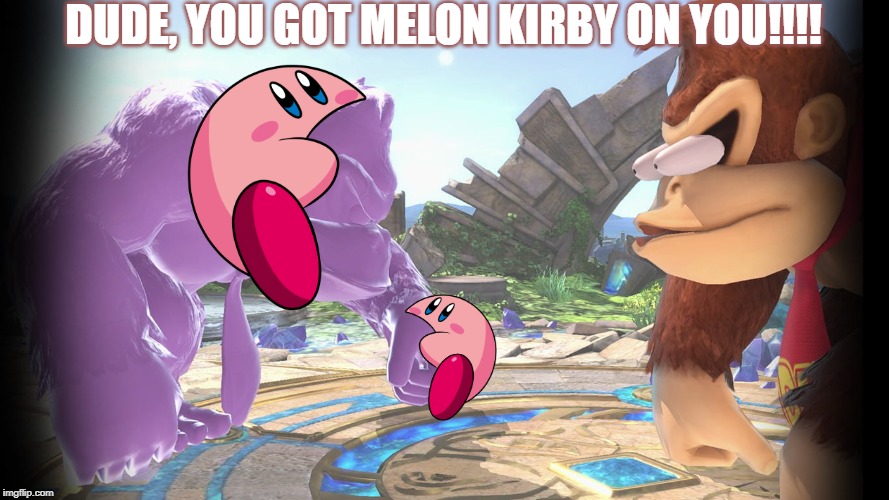 yikes |  DUDE, YOU GOT MELON KIRBY ON YOU!!!! | image tagged in donkey kong sees himself and freaks out,kirby,donkey kong | made w/ Imgflip meme maker