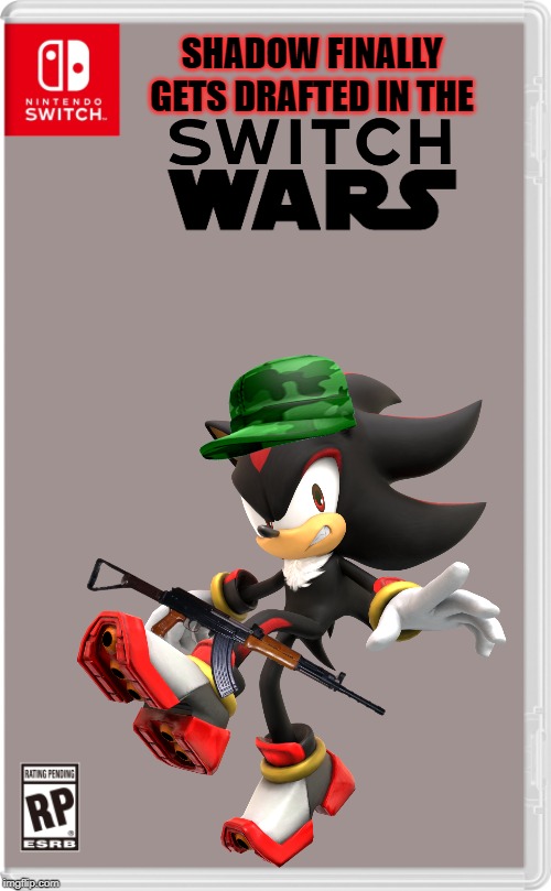 Finally! | SHADOW FINALLY GETS DRAFTED IN THE | image tagged in nintendo switch,military,sonic the hedgehog,shadow the hedgehog | made w/ Imgflip meme maker