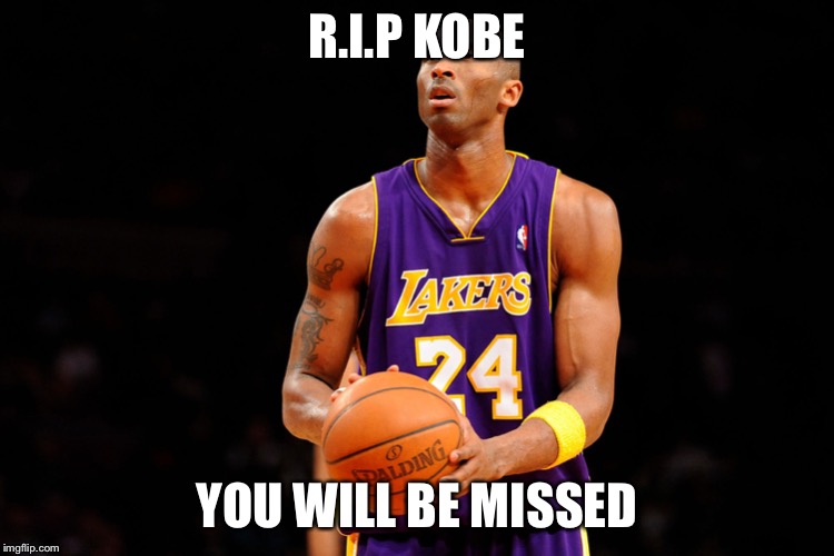 R.I.P KOBE; YOU WILL BE MISSED | made w/ Imgflip meme maker