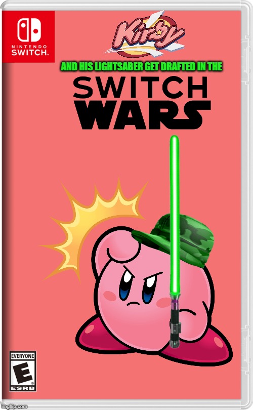 Switch wars 4, coming soon! | AND HIS LIGHTSABER GET DRAFTED IN THE | image tagged in nintendo switch,kirby,lightsaber,military | made w/ Imgflip meme maker