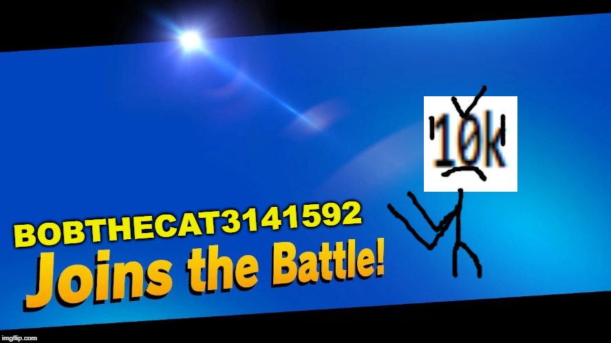 Blank Joins the battle | BOBTHECAT3141592 | image tagged in blank joins the battle | made w/ Imgflip meme maker