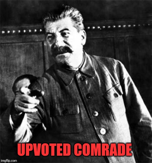 Stalin | UPVOTED COMRADE | image tagged in stalin | made w/ Imgflip meme maker