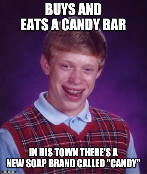 Bad Luck Brian Meme | BUYS AND EATS A CANDY BAR; IN HIS TOWN THERE'S A NEW SOAP BRAND CALLED "CANDY" | image tagged in memes,bad luck brian | made w/ Imgflip meme maker