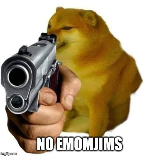 Gun Cheems | NO EMOMJIMS | image tagged in gun cheems | made w/ Imgflip meme maker