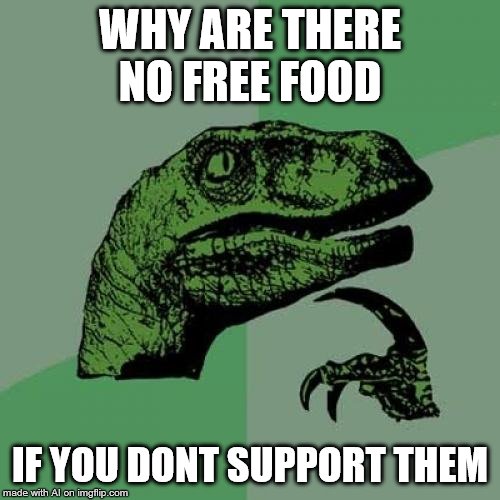 Philosoraptor | WHY ARE THERE NO FREE FOOD; IF YOU DONT SUPPORT THEM | image tagged in memes,philosoraptor | made w/ Imgflip meme maker