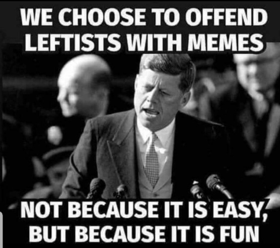 We Choose to Annoy Leftists With Memes | image tagged in annoying leftists,offended,sjw triggered,triggered feminist,triggered liberal,fyf | made w/ Imgflip meme maker