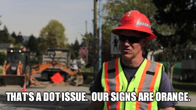 Road Construction Ron | THAT'S A DOT ISSUE.  OUR SIGNS ARE ORANGE. | image tagged in road construction ron | made w/ Imgflip meme maker