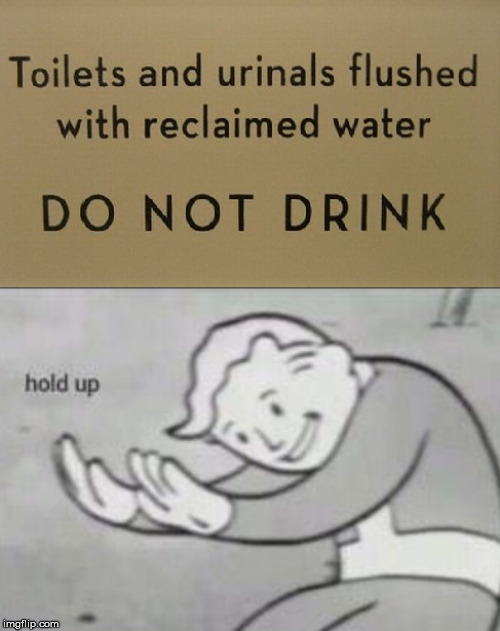 Reclaimed Water | image tagged in toilet,urinal,drink,water,reclaimed | made w/ Imgflip meme maker
