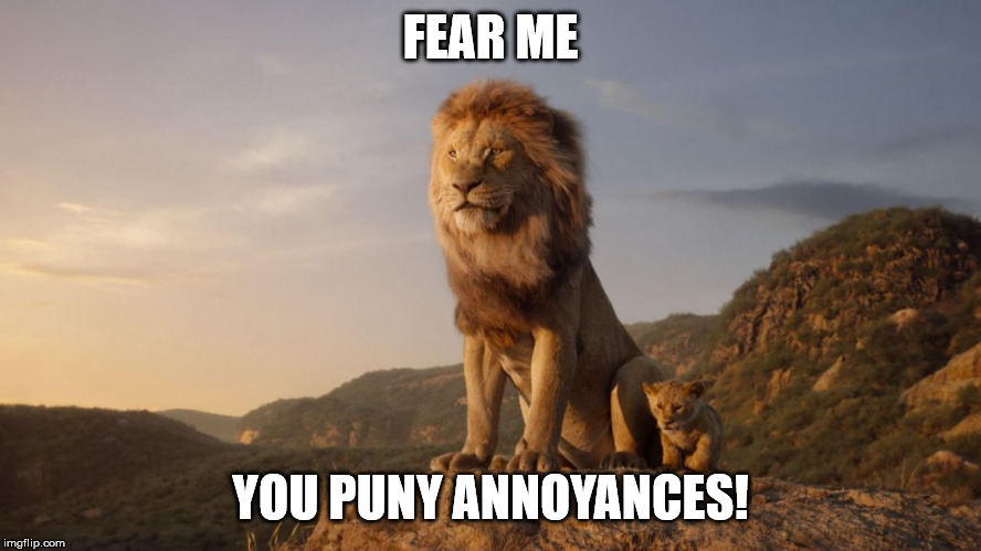 Proud lion | FEAR ME YOU PUNY ANNOYANCES! | image tagged in proud lion | made w/ Imgflip meme maker