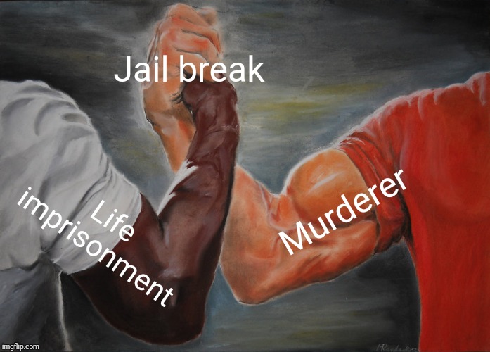 -Should to run any purpose as can! | Jail break; Murderer; Life imprisonment | image tagged in memes,epic handshake,prison escape,murderer,guilty,plot twist | made w/ Imgflip meme maker