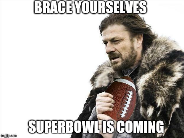 ! | BRACE YOURSELVES; SUPERBOWL IS COMING | image tagged in superbowl | made w/ Imgflip meme maker