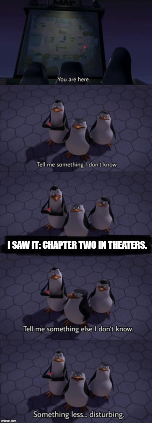 Tell me something I don’t know | I SAW IT: CHAPTER TWO IN THEATERS. | image tagged in tell me something i dont know | made w/ Imgflip meme maker