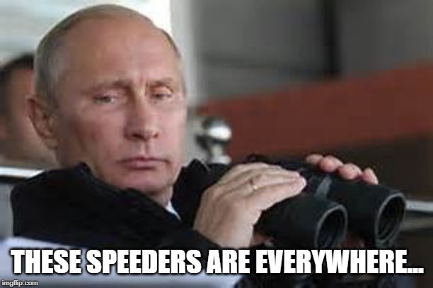 Putin Binoculars | THESE SPEEDERS ARE EVERYWHERE... | made w/ Imgflip meme maker