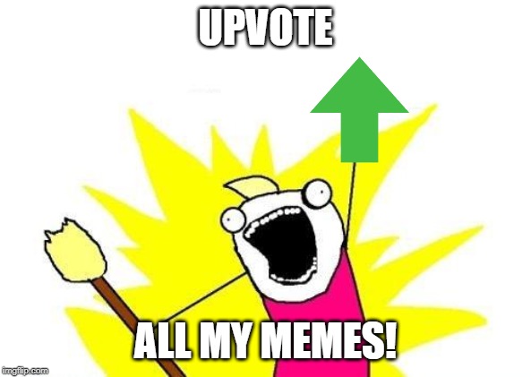 X All The Y Meme | UPVOTE; ALL MY MEMES! | image tagged in memes,x all the y,upvotes | made w/ Imgflip meme maker