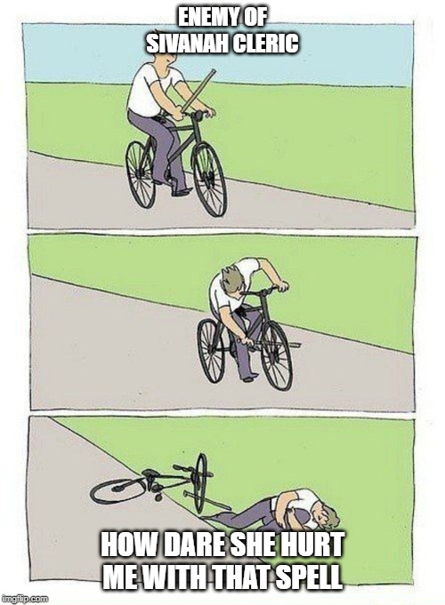 Bike Fall Meme | ENEMY OF SIVANAH CLERIC; HOW DARE SHE HURT ME WITH THAT SPELL | image tagged in bike fall | made w/ Imgflip meme maker
