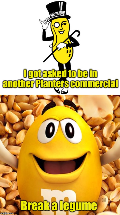 Yellow jinxed him | I got asked to be in another Planters commercial; Break a legume | image tagged in peanut mm,mr peanut | made w/ Imgflip meme maker