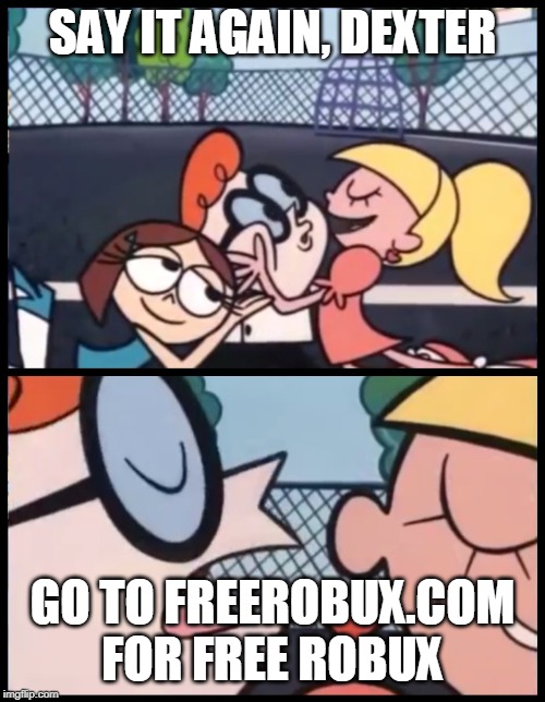 Say it Again, Dexter | SAY IT AGAIN, DEXTER; GO TO FREEROBUX.COM FOR FREE ROBUX | image tagged in memes,say it again dexter | made w/ Imgflip meme maker