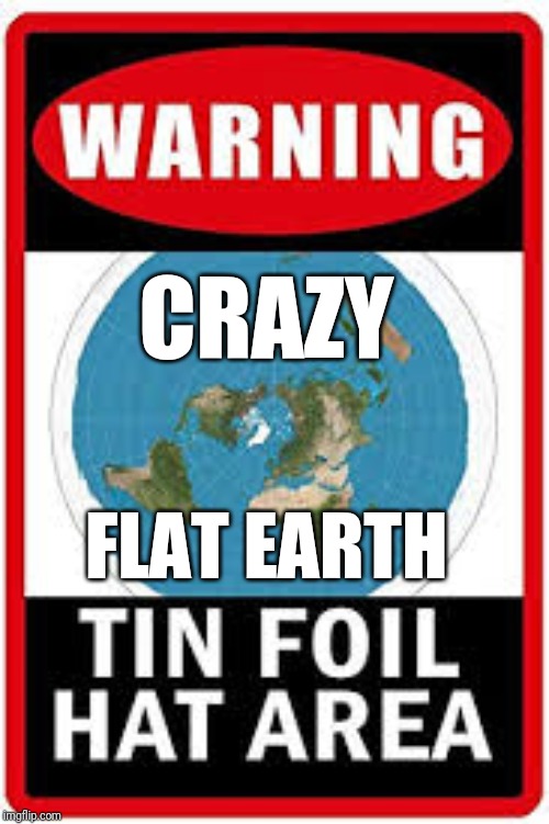 CRAZY FLAT EARTH | made w/ Imgflip meme maker