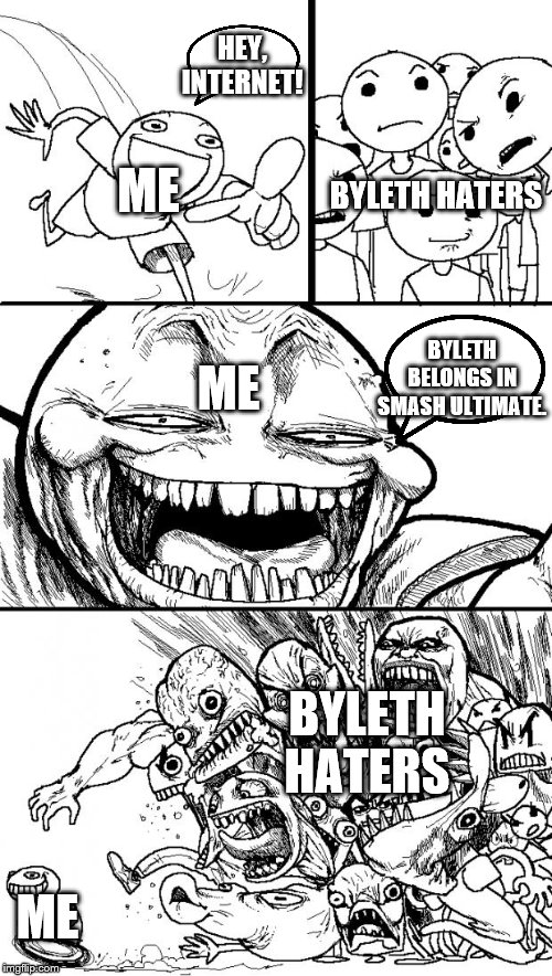 Hey, Internet! | HEY, INTERNET! ME; BYLETH HATERS; BYLETH BELONGS IN SMASH ULTIMATE. ME; BYLETH HATERS; ME | image tagged in memes,hey internet,byleth in smash | made w/ Imgflip meme maker