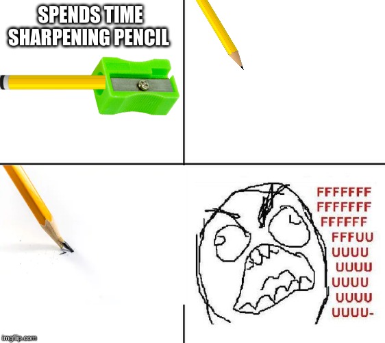 why I switch to mechanical pencil | SPENDS TIME SHARPENING PENCIL | image tagged in memes,rage comics,fffffffuuuuuuuuuuuu,pencil,pencil sharpener | made w/ Imgflip meme maker