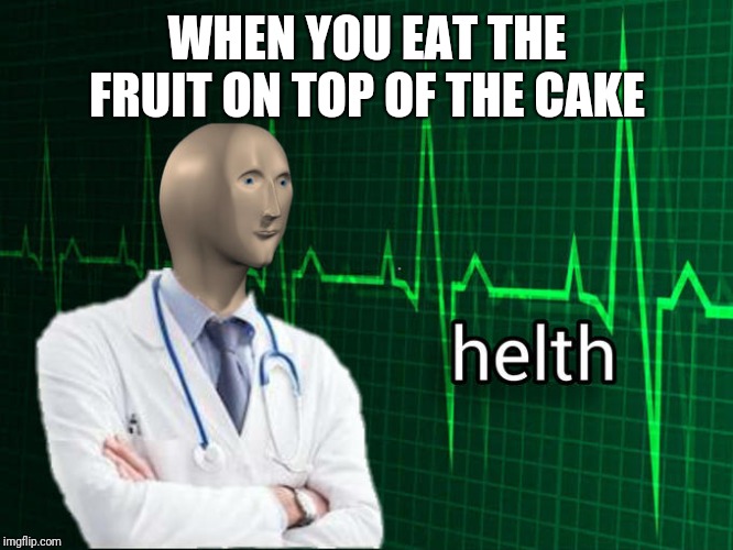 Meme man helth | WHEN YOU EAT THE FRUIT ON TOP OF THE CAKE | image tagged in meme man helth | made w/ Imgflip meme maker