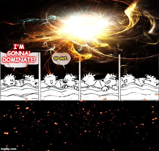 Bubble Burster Rebooted Calvin and Hobbes | I'M GONNA' DOMINATE! or not. | image tagged in bubble burster rebooted calvin and hobbes | made w/ Imgflip meme maker