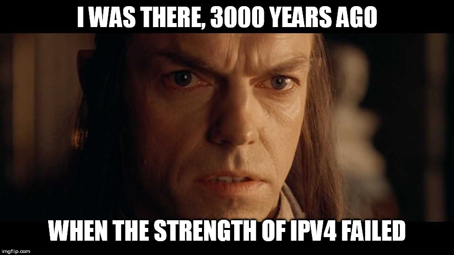 I was there | I WAS THERE, 3000 YEARS AGO; WHEN THE STRENGTH OF IPV4 FAILED | image tagged in i was there | made w/ Imgflip meme maker