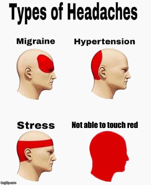 Headaches | Not able to touch red | image tagged in headaches | made w/ Imgflip meme maker